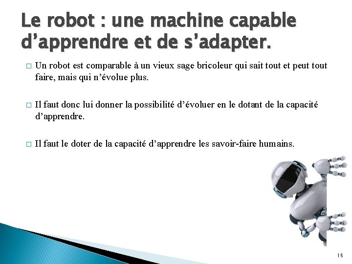 Le robot : une machine capable d’apprendre et de s’adapter. � Un robot est