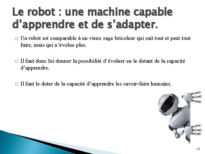 Le robot : une machine capable d’apprendre et de s’adapter. � Un robot est Le robot : une machine capable d’apprendre et de s’adapter. � Un robot est