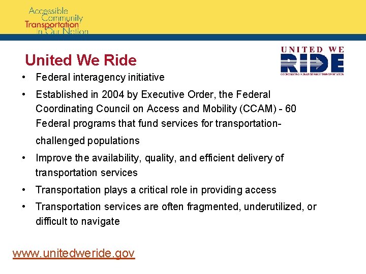 United We Ride • Federal interagency initiative • Established in 2004 by Executive Order,