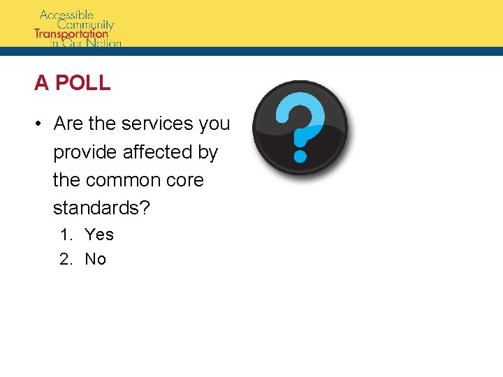 A POLL • Are the services you provide affected by the common core standards?