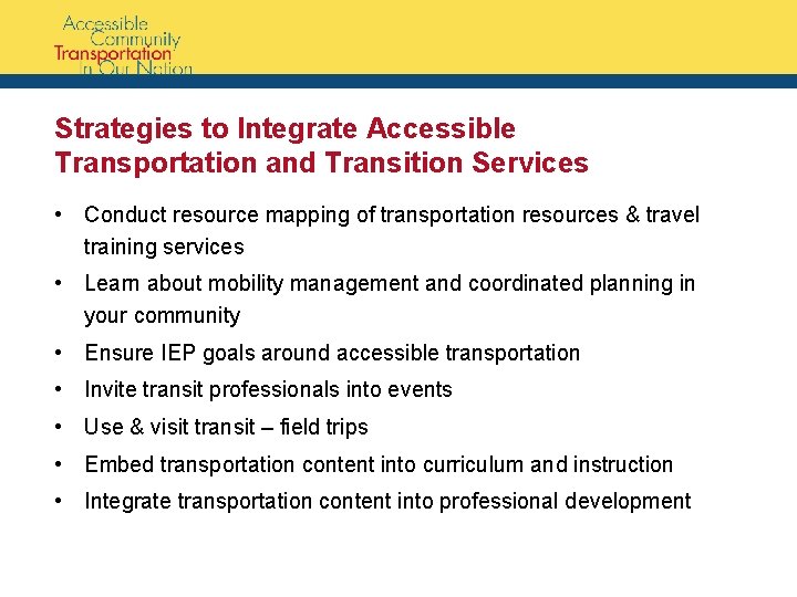Strategies to Integrate Accessible Transportation and Transition Services • Conduct resource mapping of transportation