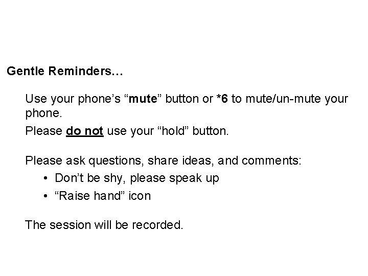 Gentle Reminders… Use your phone’s “mute” button or *6 to mute/un-mute your phone. Please