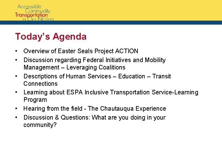 Today’s Agenda • Overview of Easter Seals Project ACTION • Discussion regarding Federal Initiatives