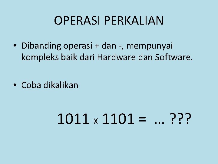 OPERASI PERKALIAN • Dibanding operasi + dan -, mempunyai kompleks baik dari Hardware dan