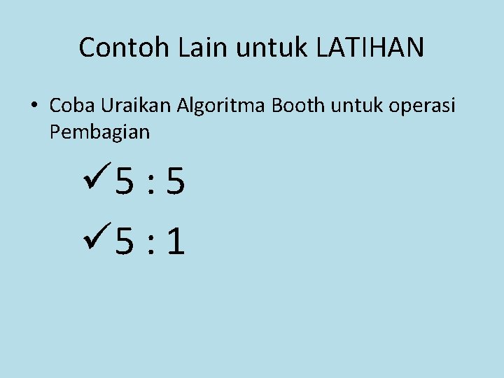 Contoh Lain untuk LATIHAN • Coba Uraikan Algoritma Booth untuk operasi Pembagian ü 5