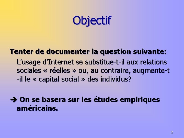 Objectif Tenter de documenter la question suivante: L’usage d’Internet se substitue-t-il aux relations sociales