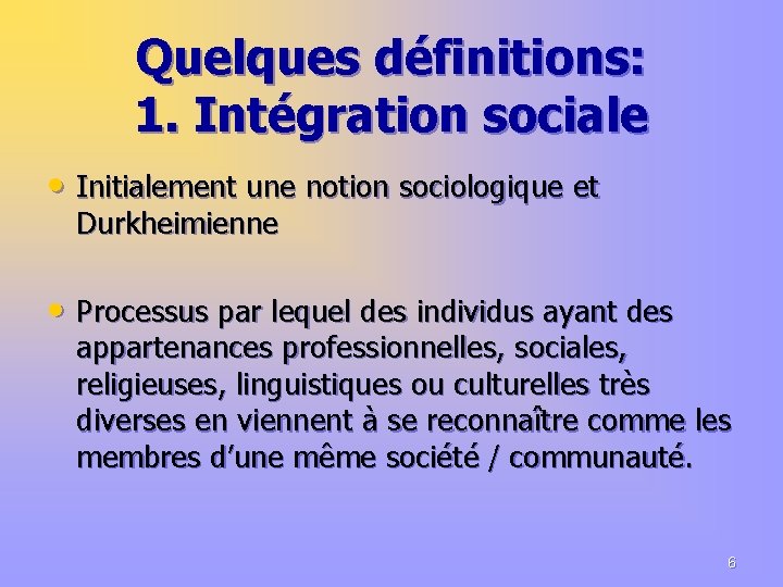 Quelques définitions: 1. Intégration sociale • Initialement une notion sociologique et Durkheimienne • Processus