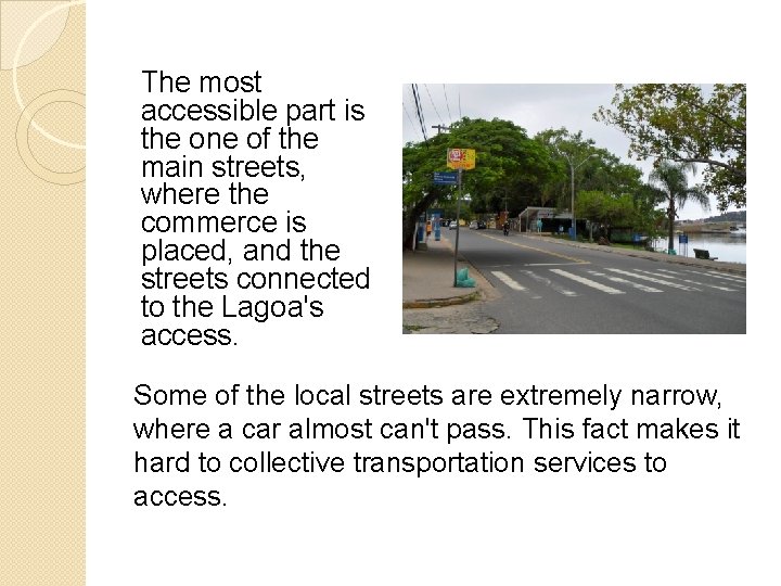 The most accessible part is the one of the main streets, where the commerce