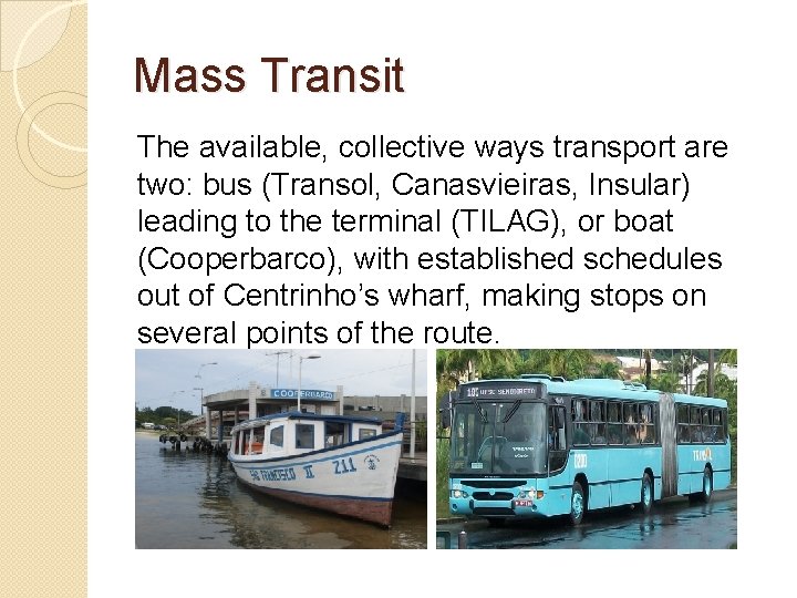 Mass Transit The available, collective ways transport are two: bus (Transol, Canasvieiras, Insular) leading