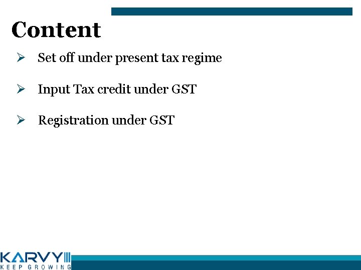 Content Ø Set off under present tax regime Ø Input Tax credit under GST