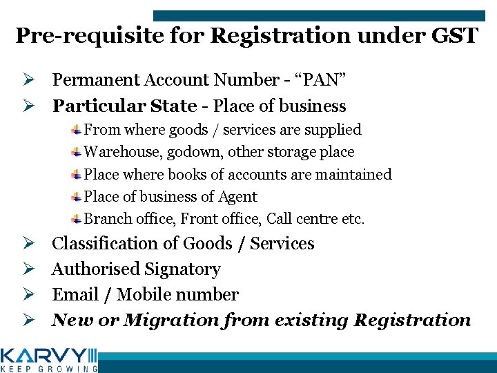 Pre-requisite for Registration under GST Ø Permanent Account Number - “PAN” Ø Particular State