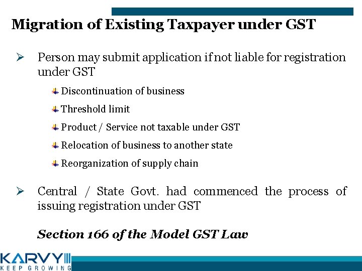 Migration of Existing Taxpayer under GST Ø Person may submit application if not liable