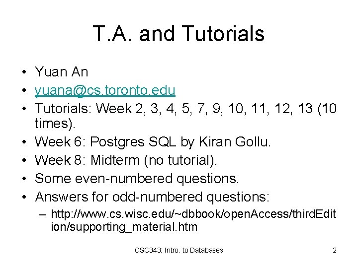 T. A. and Tutorials • Yuan An • yuana@cs. toronto. edu • Tutorials: Week