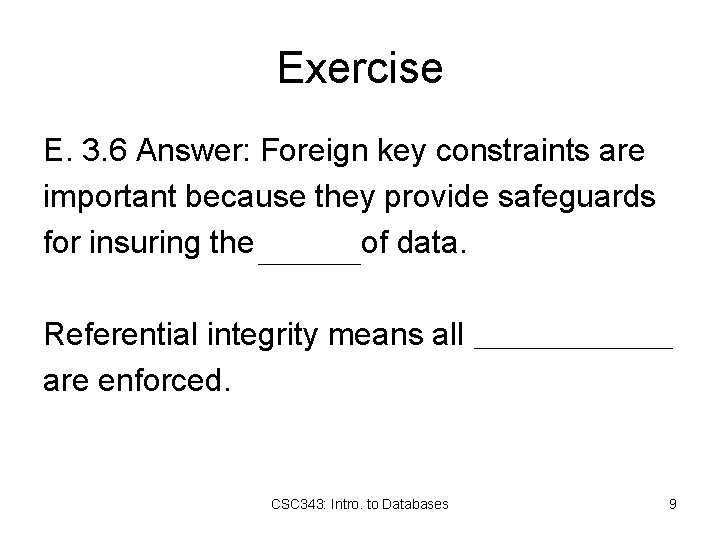 Exercise E. 3. 6 Answer: Foreign key constraints are important because they provide safeguards