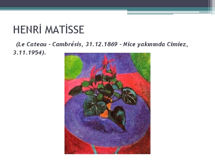 HENRİ MATİSSE (Le Cateau - Cambrésis, 31. 12. 1869 - Nice yakınında Cimiez, 3.