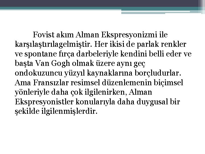 Fovist akım Alman Ekspresyonizmi ile karşılaştırılagelmiştir. Her ikisi de parlak renkler ve spontane fırça