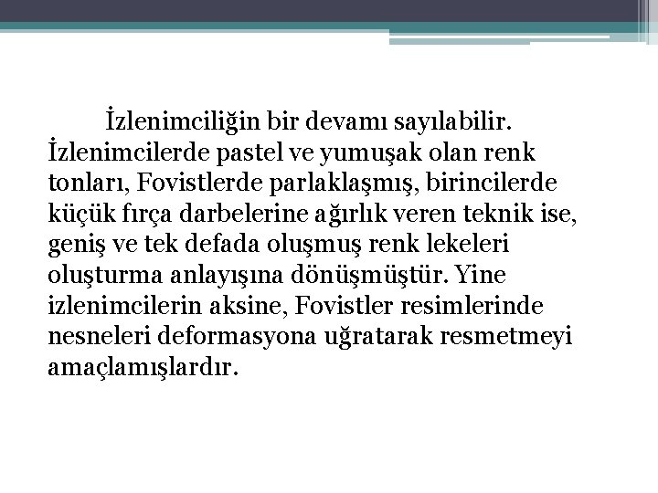 İzlenimciliğin bir devamı sayılabilir. İzlenimcilerde pastel ve yumuşak olan renk tonları, Fovistlerde parlaklaşmış, birincilerde