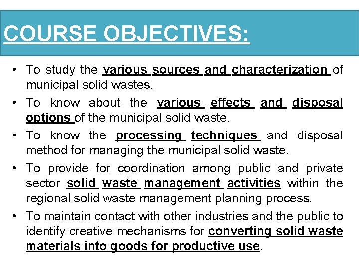 COURSE OBJECTIVES: • To study the various sources and characterization of municipal solid wastes.