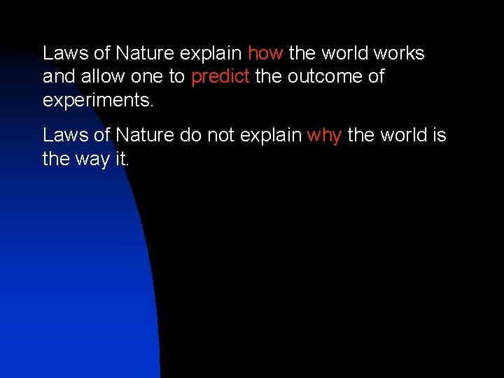 Laws of Nature explain how the world works and allow one to predict the