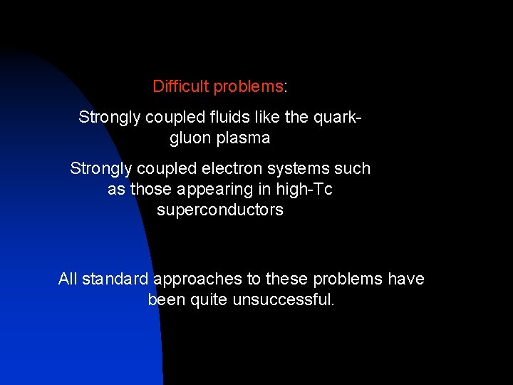 Difficult problems: Strongly coupled fluids like the quarkgluon plasma Strongly coupled electron systems such