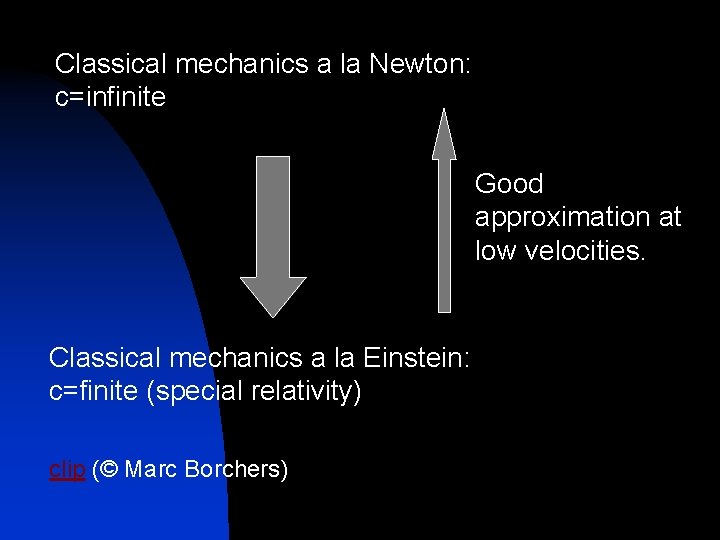 Classical mechanics a la Newton: c=infinite Good approximation at low velocities. Classical mechanics a