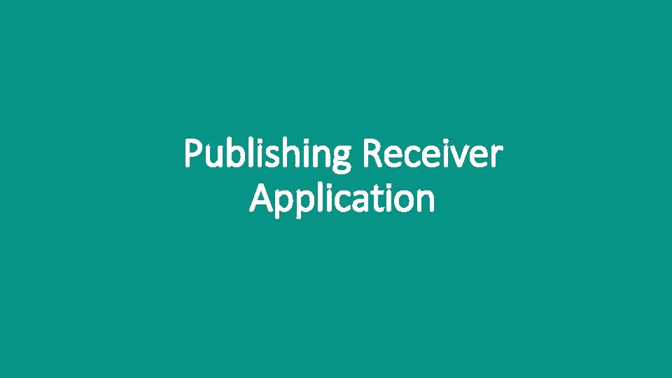 Publishing Receiver Application 