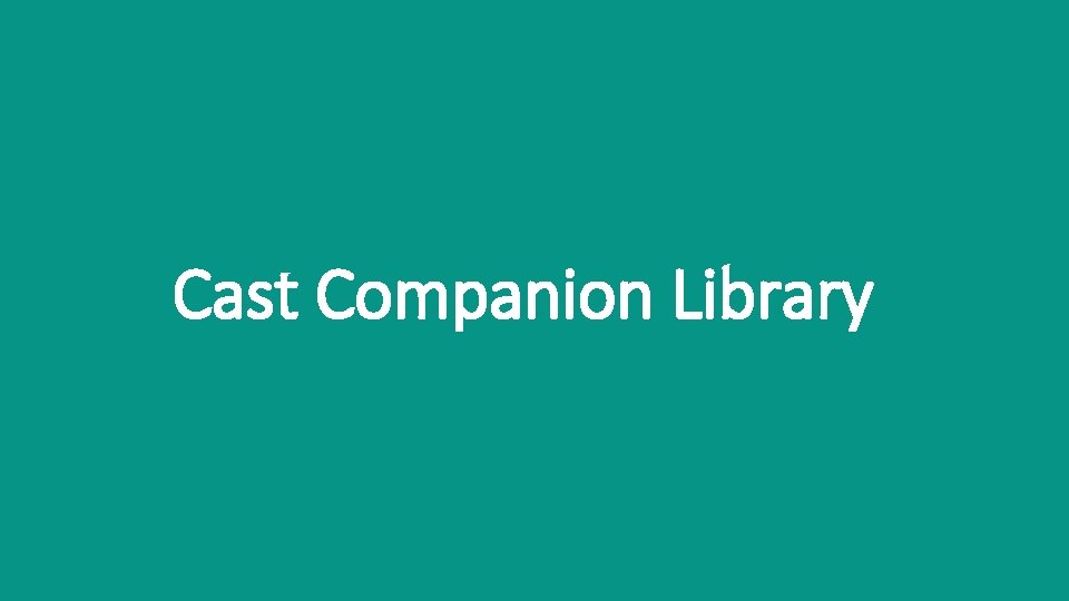 Cast Companion Library 