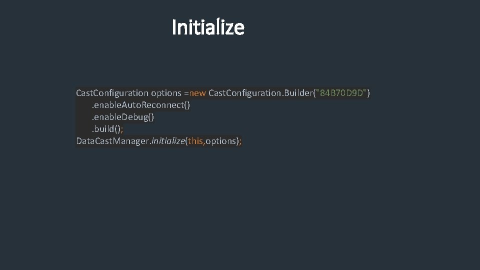 Initialize Cast. Configuration options =new Cast. Configuration. Builder("84 B 70 D 9 D"). enable.