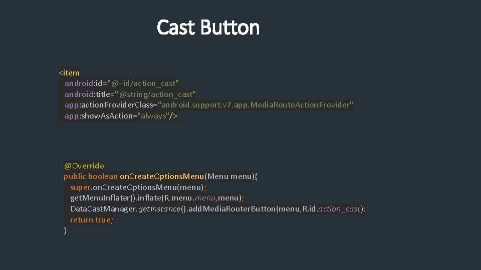Cast Button <item android: id="@+id/action_cast" android: title="@string/action_cast" app: action. Provider. Class="android. support. v 7.