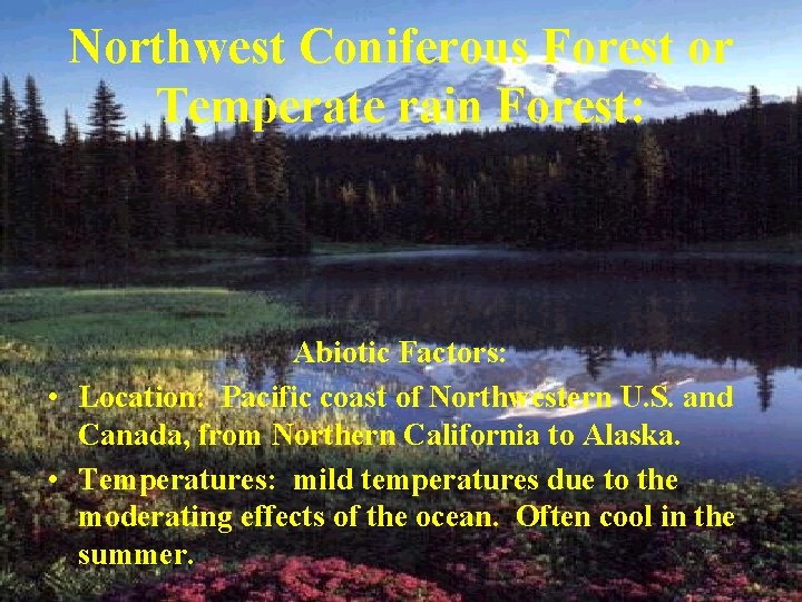 Northwest Coniferous Forest or Temperate rain Forest: Abiotic Factors: • Location: Pacific coast of