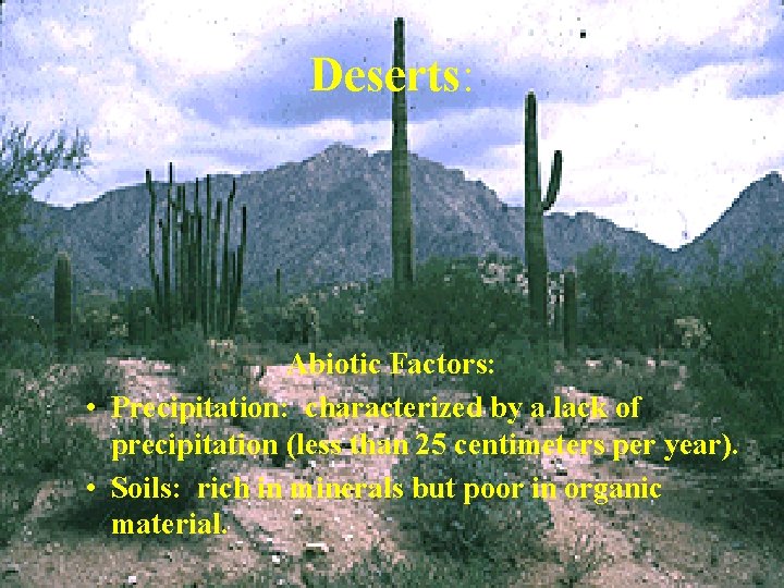 Deserts: Abiotic Factors: • Precipitation: characterized by a lack of precipitation (less than 25