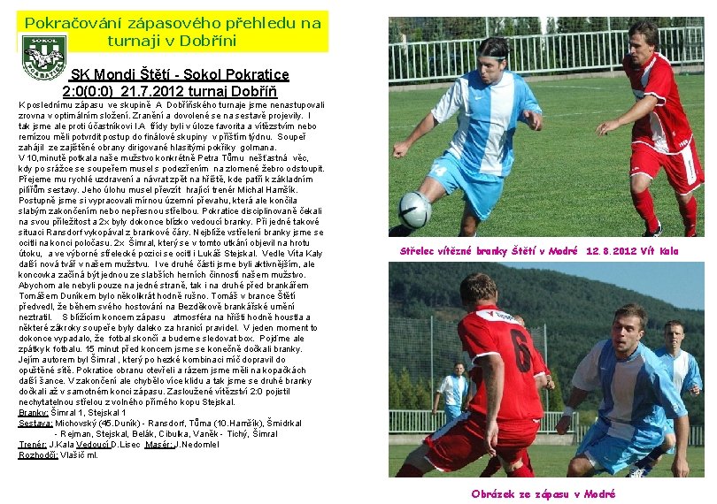 Pokračování zápasového přehledu na turnaji v Dobříni SK Mondi Štětí - Sokol Pokratice 2: