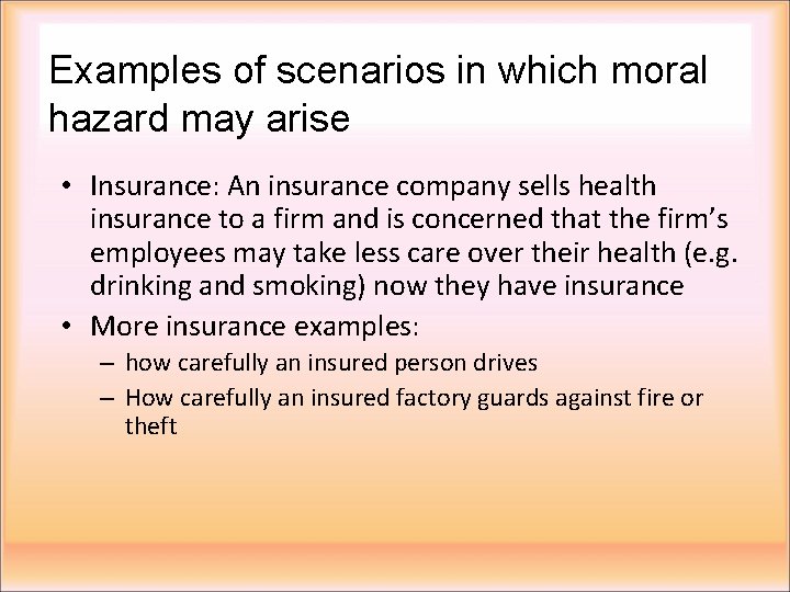 Examples of scenarios in which moral hazard may arise • Insurance: An insurance company