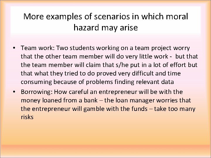More examples of scenarios in which moral hazard may arise • Team work: Two