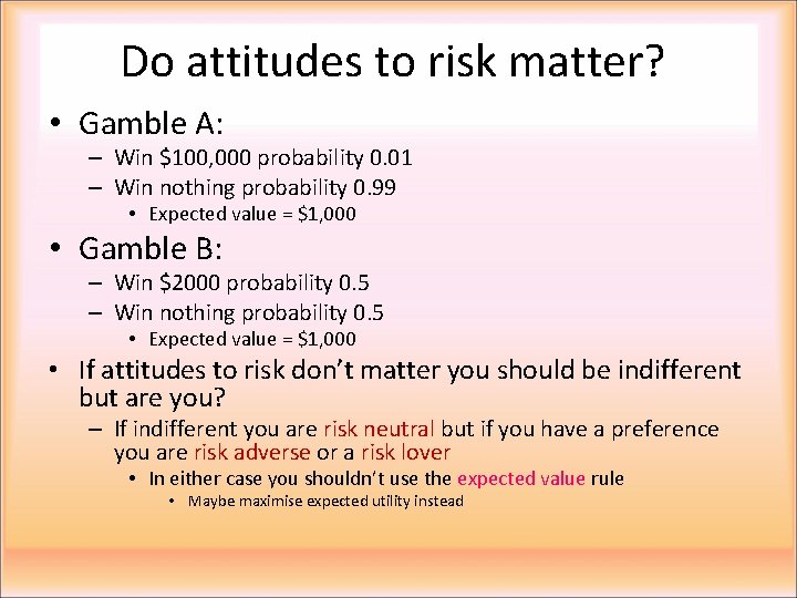 Do attitudes to risk matter? • Gamble A: – Win $100, 000 probability 0.