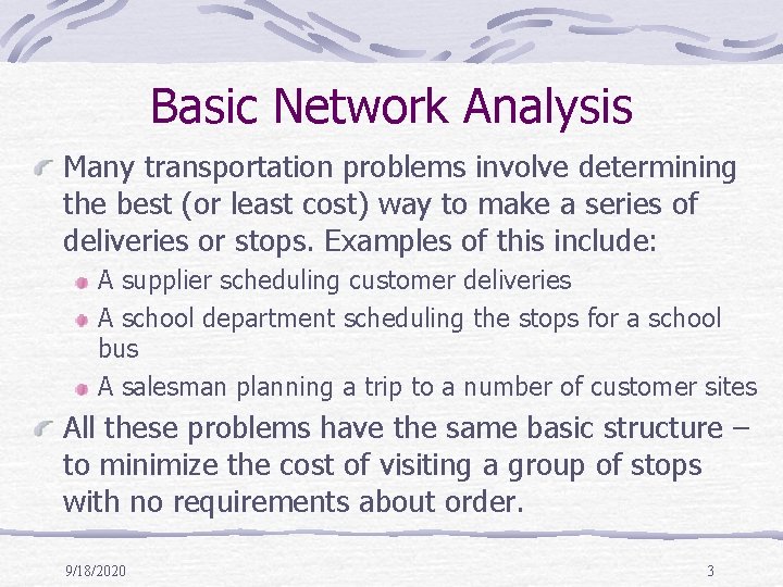 Basic Network Analysis Many transportation problems involve determining the best (or least cost) way