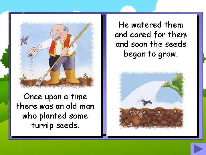 He watered them and cared for them and soon the seeds began to grow.