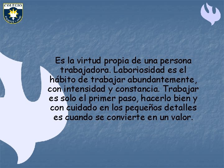 Es la virtud propia de una persona trabajadora. Laboriosidad es el hábito de trabajar