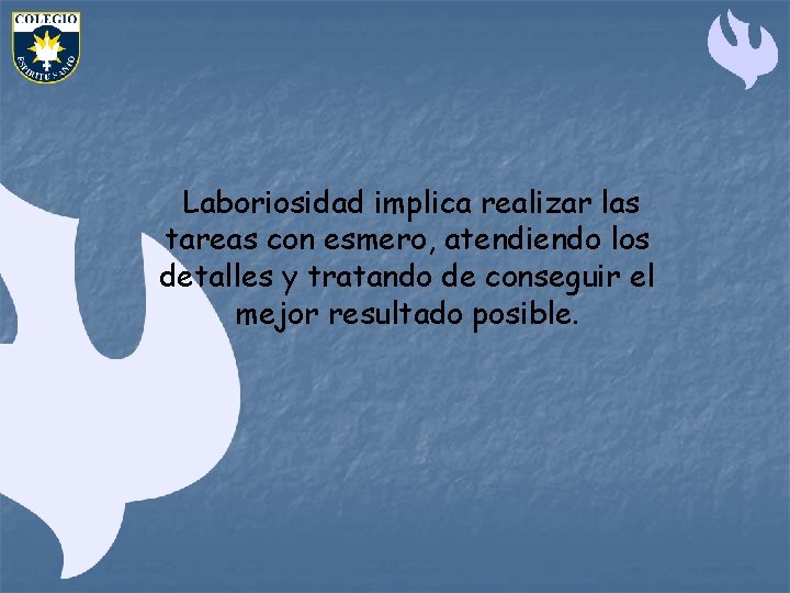Laboriosidad implica realizar las tareas con esmero, atendiendo los detalles y tratando de conseguir