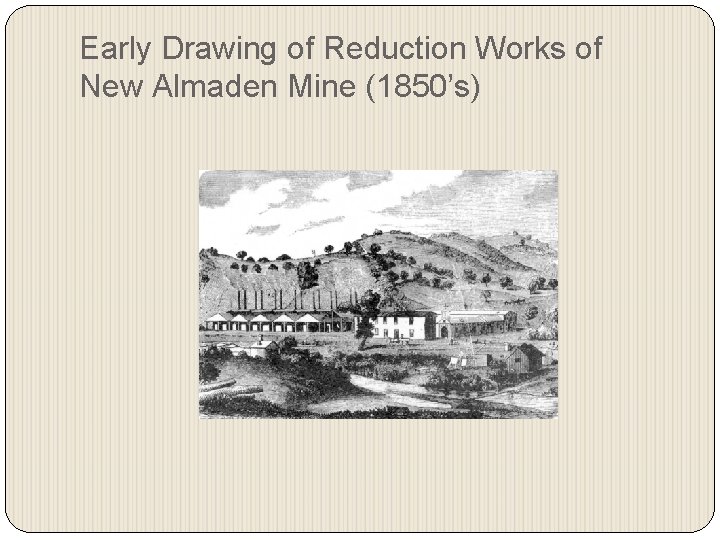 Early Drawing of Reduction Works of New Almaden Mine (1850’s) 