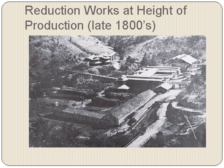 Reduction Works at Height of Production (late 1800’s) 