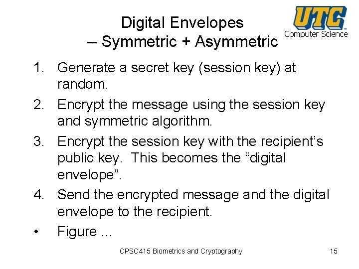 Digital Envelopes -- Symmetric + Asymmetric Computer Science 1. Generate a secret key (session