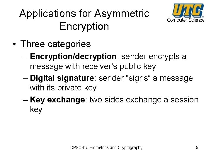 Applications for Asymmetric Encryption Computer Science • Three categories – Encryption/decryption: sender encrypts a
