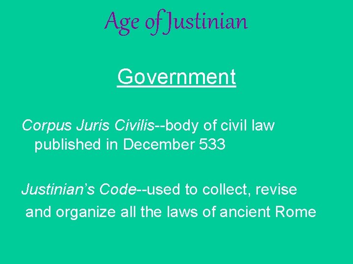 Age of Justinian Government Corpus Juris Civilis--body of civil law published in December 533