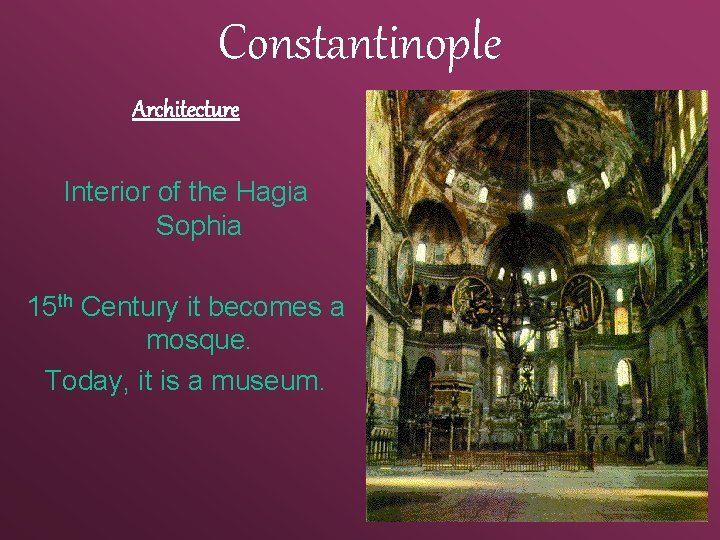 Constantinople Architecture Interior of the Hagia Sophia 15 th Century it becomes a mosque. Constantinople Architecture Interior of the Hagia Sophia 15 th Century it becomes a mosque.