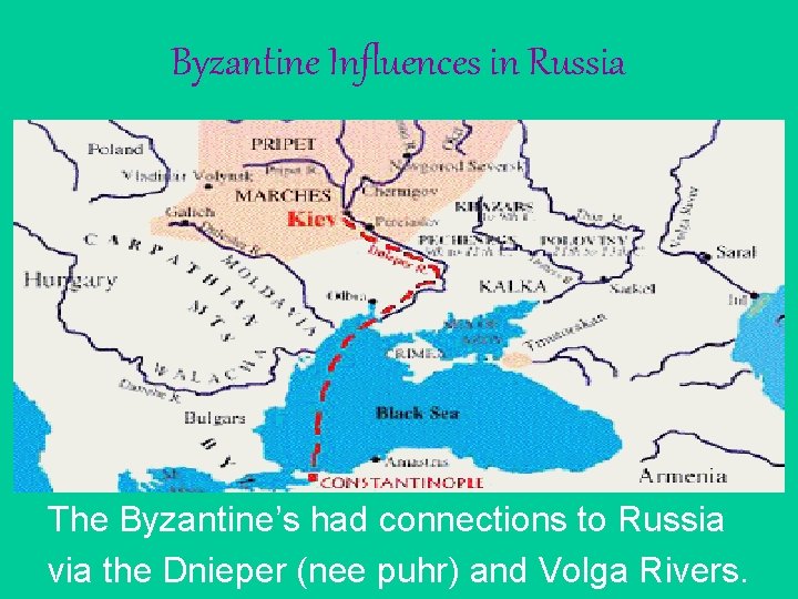 Byzantine Influences in Russia The Byzantine’s had connections to Russia via the Dnieper (nee