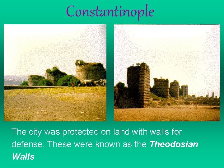 Constantinople The city was protected on land with walls for defense. These were known