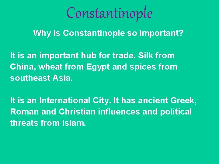 Constantinople Why is Constantinople so important? It is an important hub for trade. Silk Constantinople Why is Constantinople so important? It is an important hub for trade. Silk