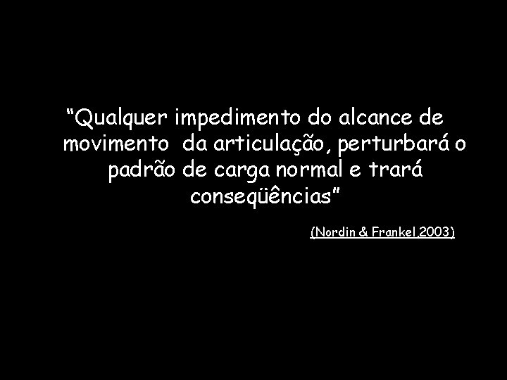 “Qualquer impedimento do alcance de movimento da articulação, perturbará o padrão de carga normal