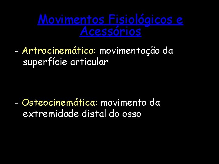Movimentos Fisiológicos e Acessórios - Artrocinemática: movimentação da superfície articular - Osteocinemática: movimento da